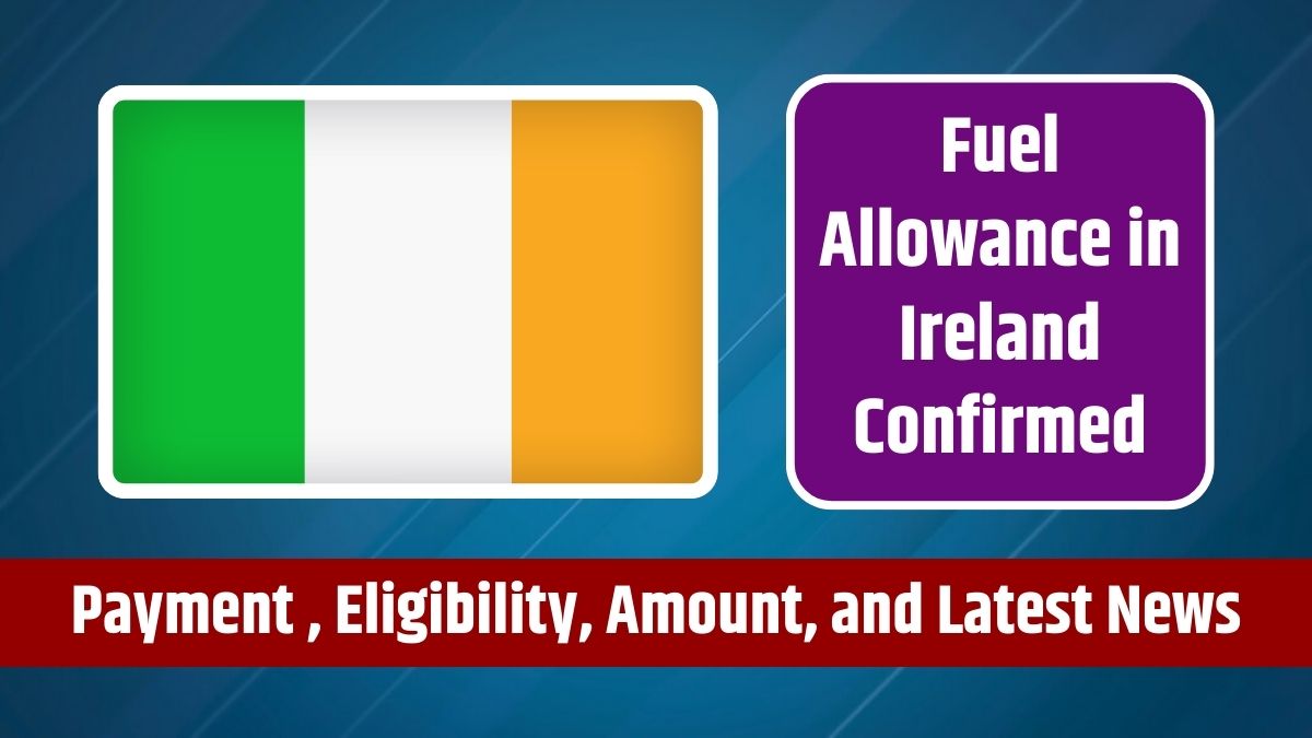 Fuel Allowance in Ireland Confirmed - Budget, Payment Dates, Eligibility, Amount, and Latest News