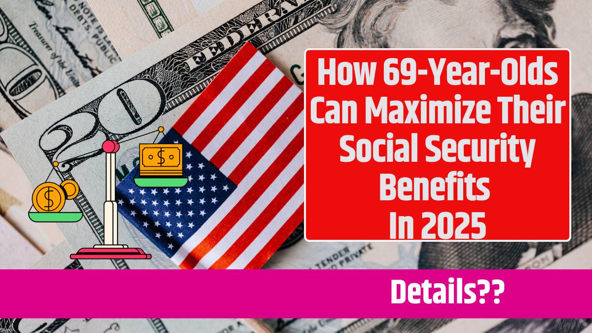 How 69-Year-Olds Can Maximize Their Social Security Benefits in 2025