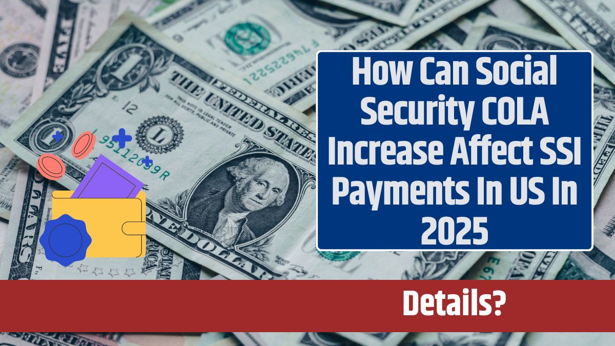 How Can Social Security COLA Increase Affect SSI Payments In US In 2025How Can Social Security COLA Increase Affect SSI Payments In US In 2025