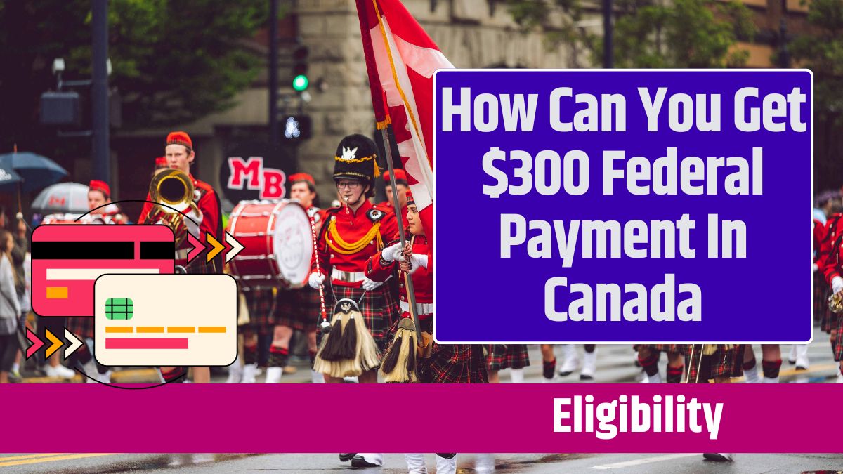 How Can You Get $300 Federal Payment In Canada