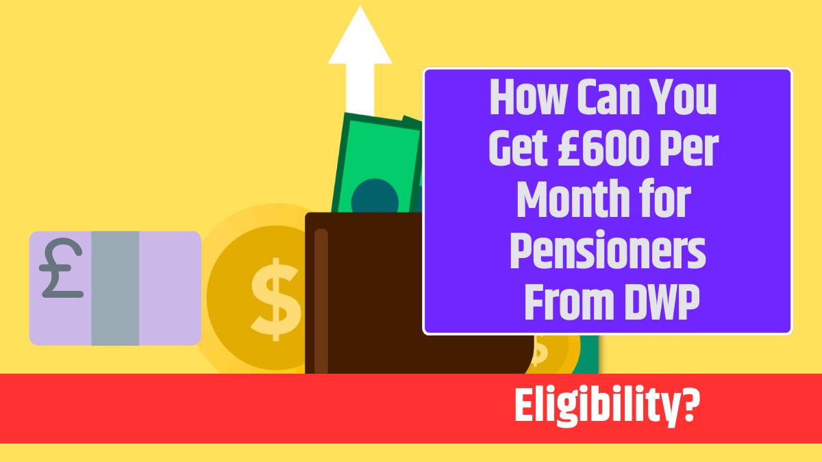 How Can You Get £600 Per Month for Pensioners From DWP