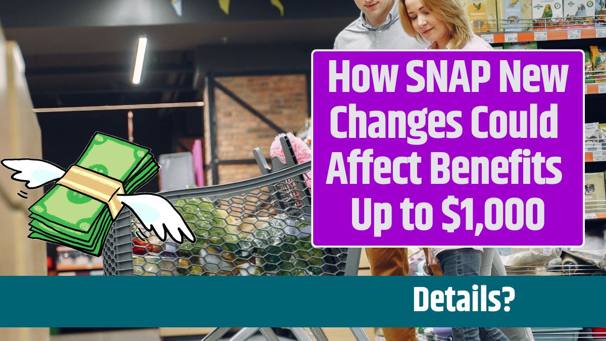 How SNAP New Changes Could Affect Benefits Up to $1,000