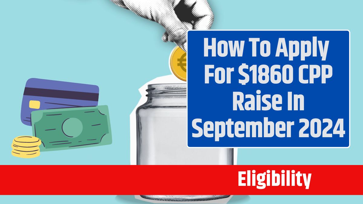 How To Apply For $1860 CPP Raise In September 2024