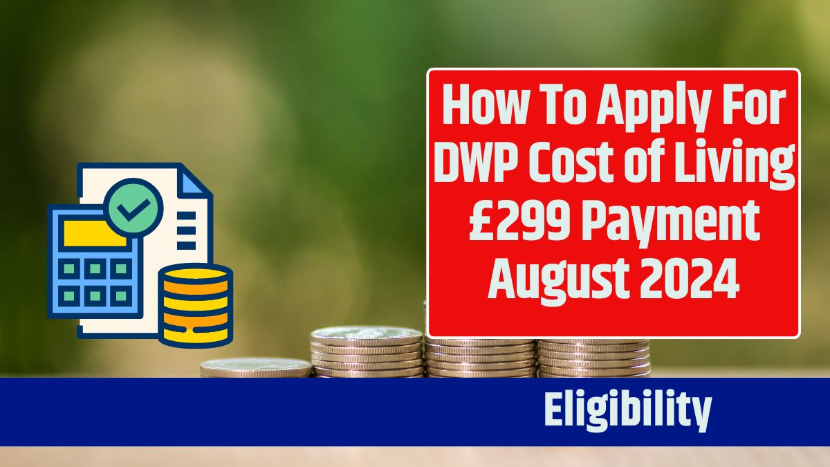 How To Apply For DWP Cost of Living £299 Payment August 2024