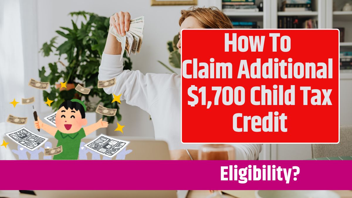 How To Claim Additional $1,700 Child Tax Credit