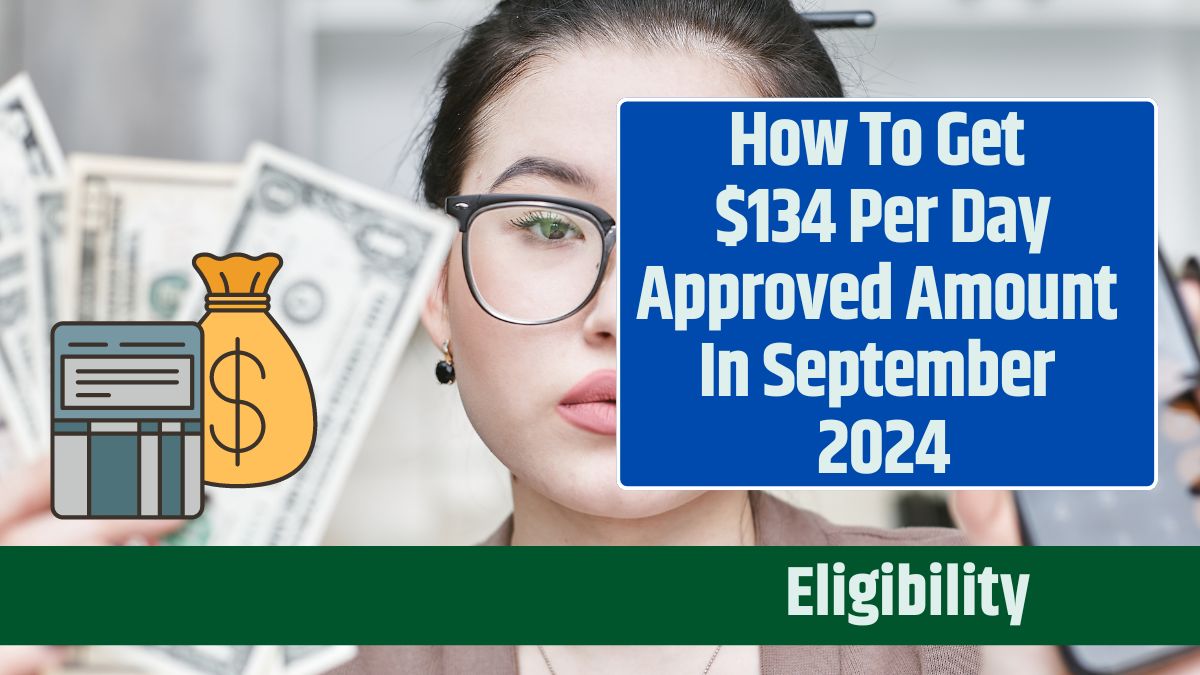 How To Get $134 Per Day Approved Amount In September 2024