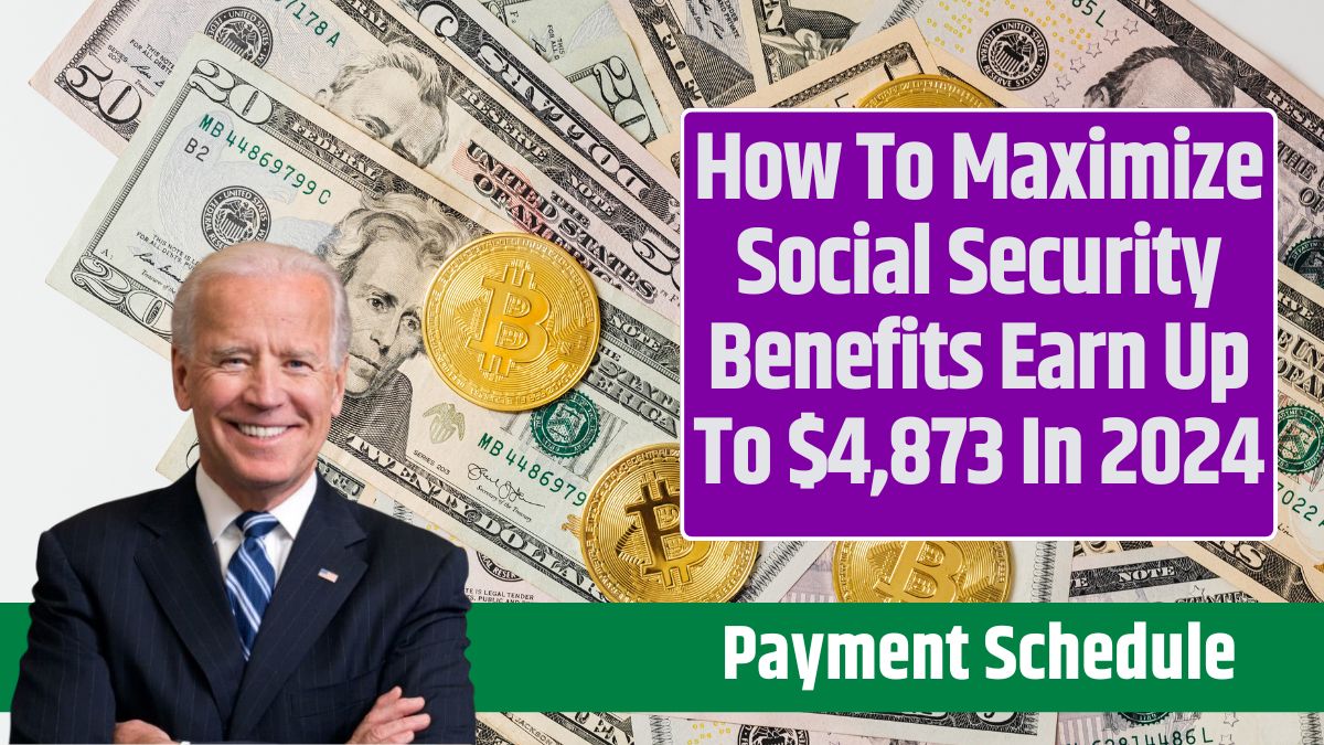 How To Maximize Social Security Benefits Earn Up To $4,873 In 2024