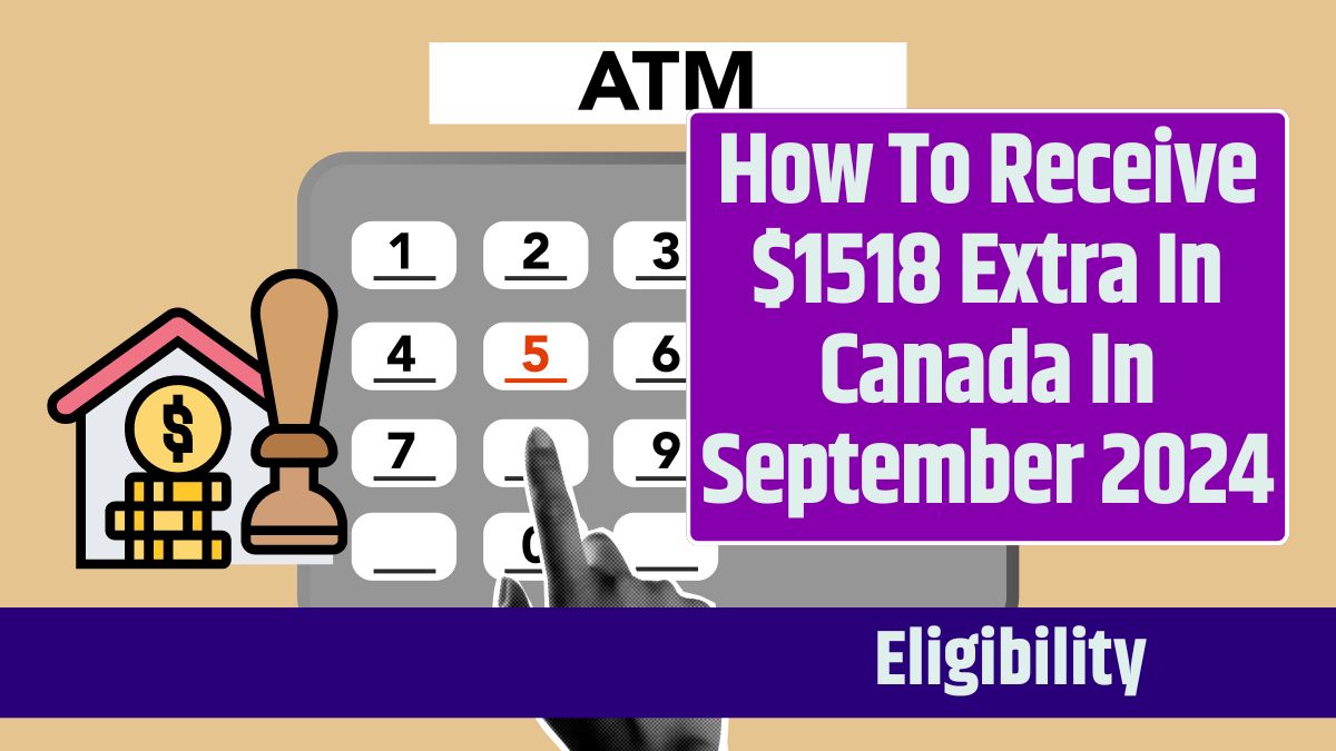 How To Receive $1518 Extra In Canada In September 2024