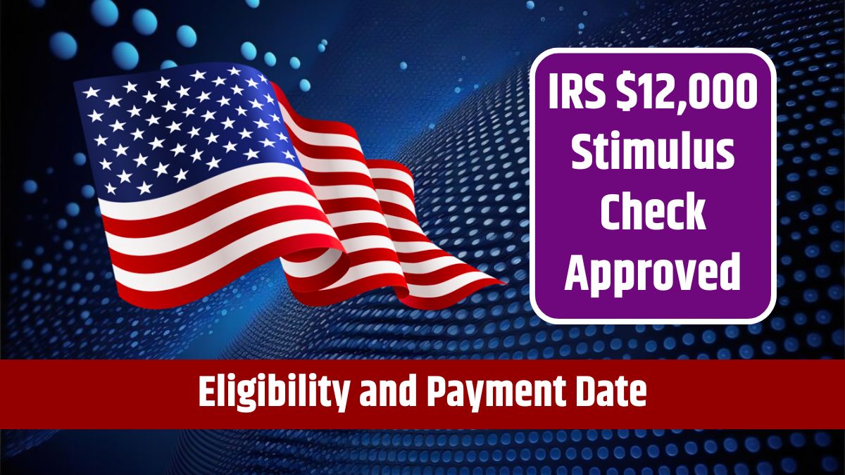 IRS $12,000 Stimulus Check Approved - Eligibility and Payment Date