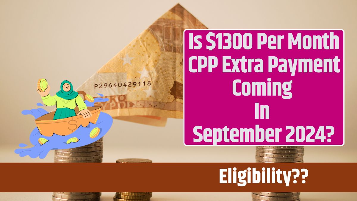 Is $1300 Per Month CPP Extra Payment Coming in September 2024