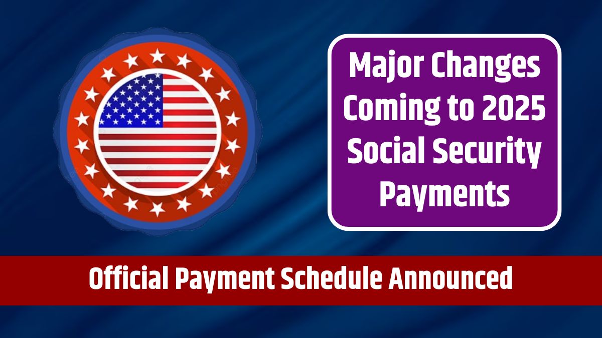 Major Changes Coming to 2025 Social Security Payments - Official Payment Schedule Announced