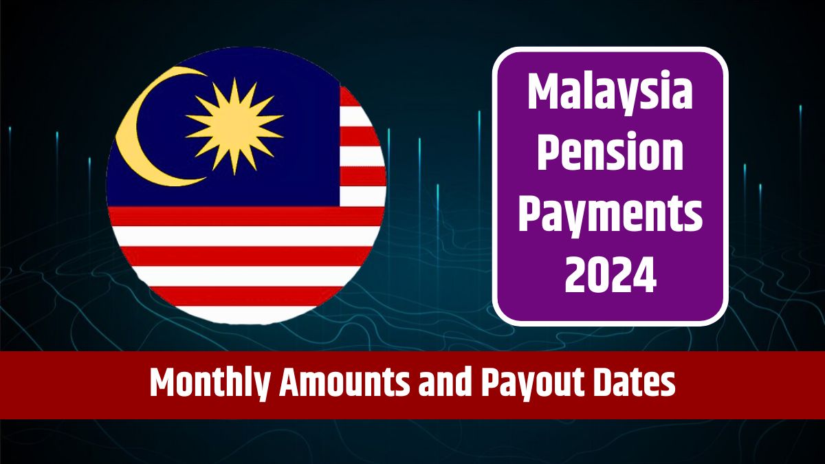 Malaysia Pension Payments 2024 - Monthly Amounts and Payout Dates