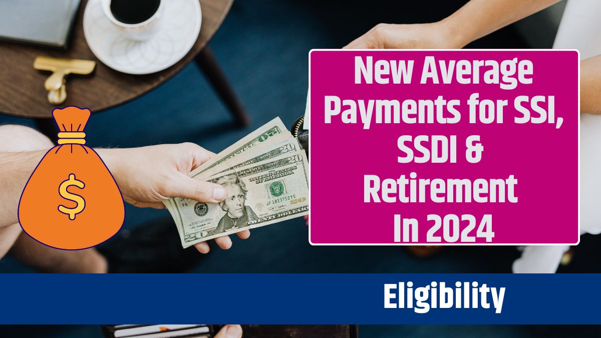 New Average Payments for SSI, SSDI & Retirement In 2024