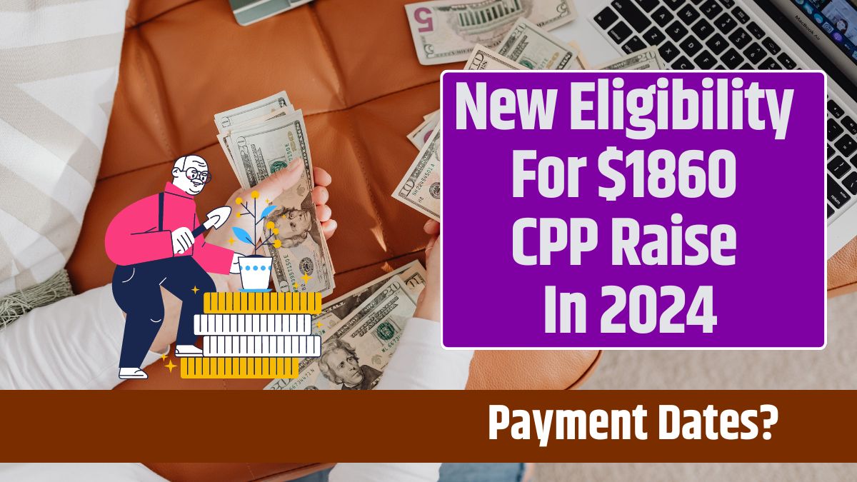 New Eligibility For $1860 CPP Raise In 2024