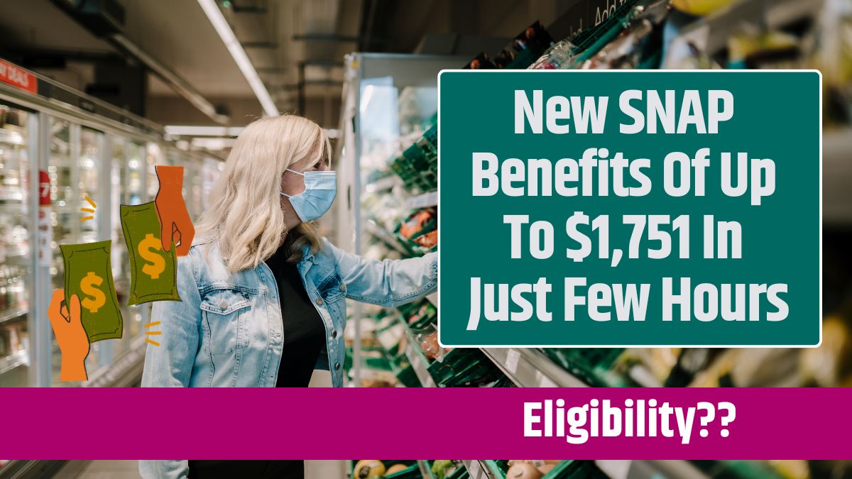 New SNAP Benefits Of Up To $1,751 In Just Few Hours