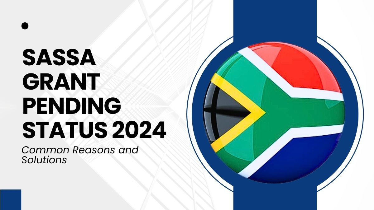 SASSA Grant Pending Status 2024 - Common Reasons and Solutions