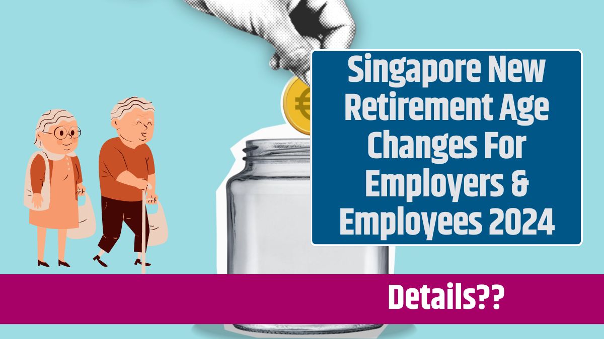 Singapore New Retirement Age Changes For Employers & Employees 2024