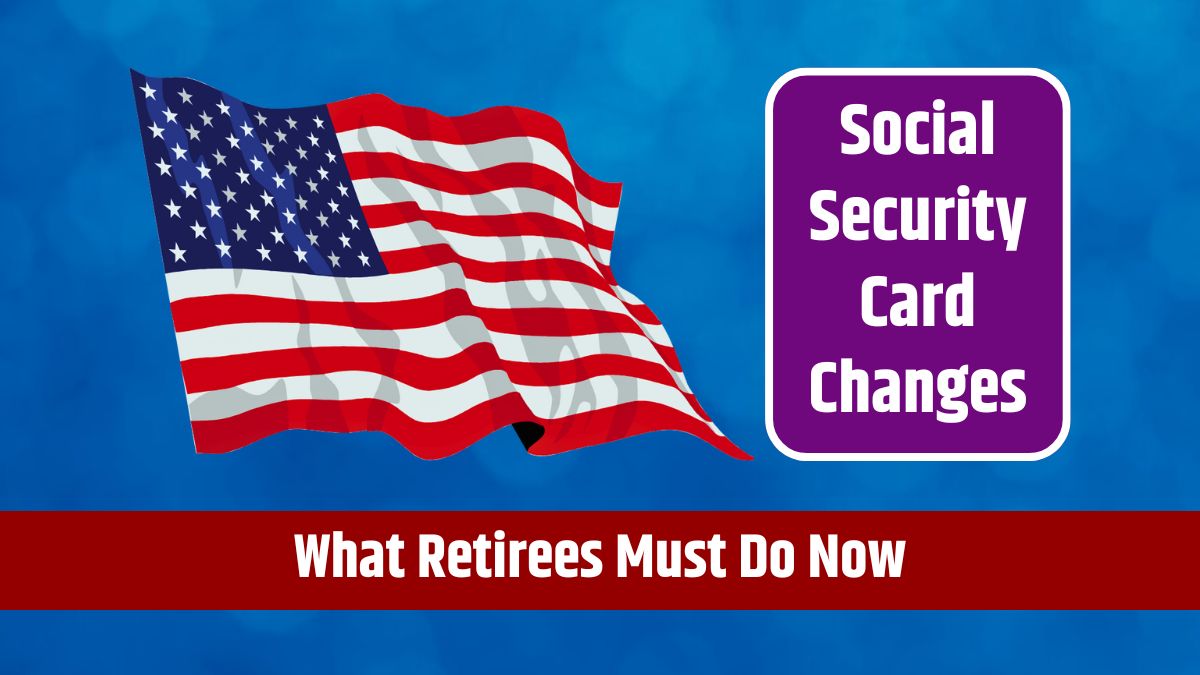 Social Security Card Changes - What Retirees Must Do Now