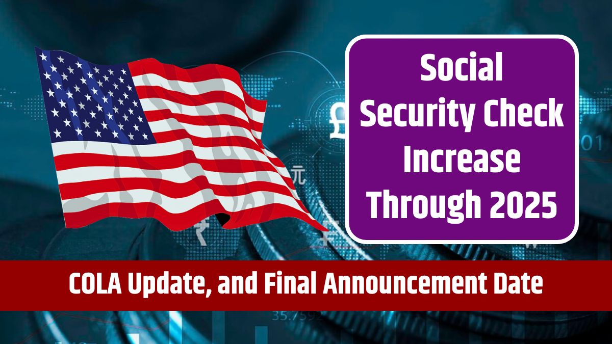 Social Security Check Increase Through 2025 - COLA Update, and Final Announcement Date