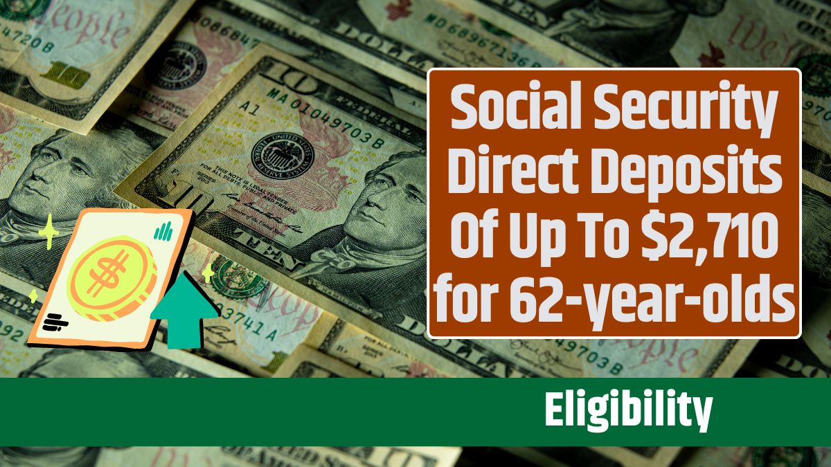 Social Security Direct Deposits Of Up To $2,710 for 62-year-olds