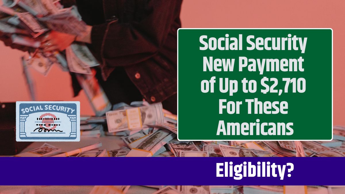 Social Security New Payment of Up to $2,710 For These Americans