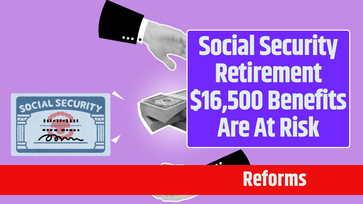 Social Security Retirement $16,500 Benefits Are At Risk