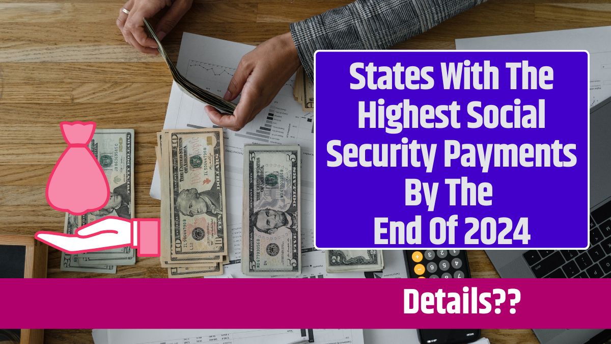 States With The Highest Social Security Payments By The End Of 2024