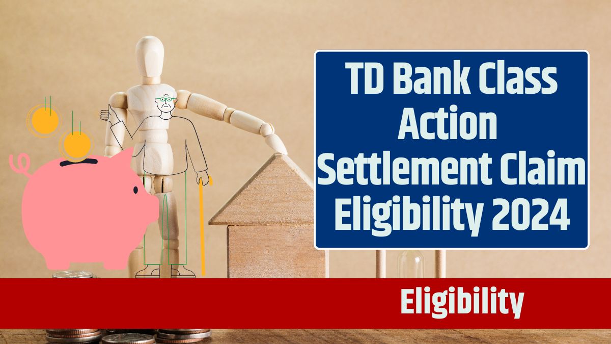 TD Bank Class Action Settlement Claim Eligibility 2024