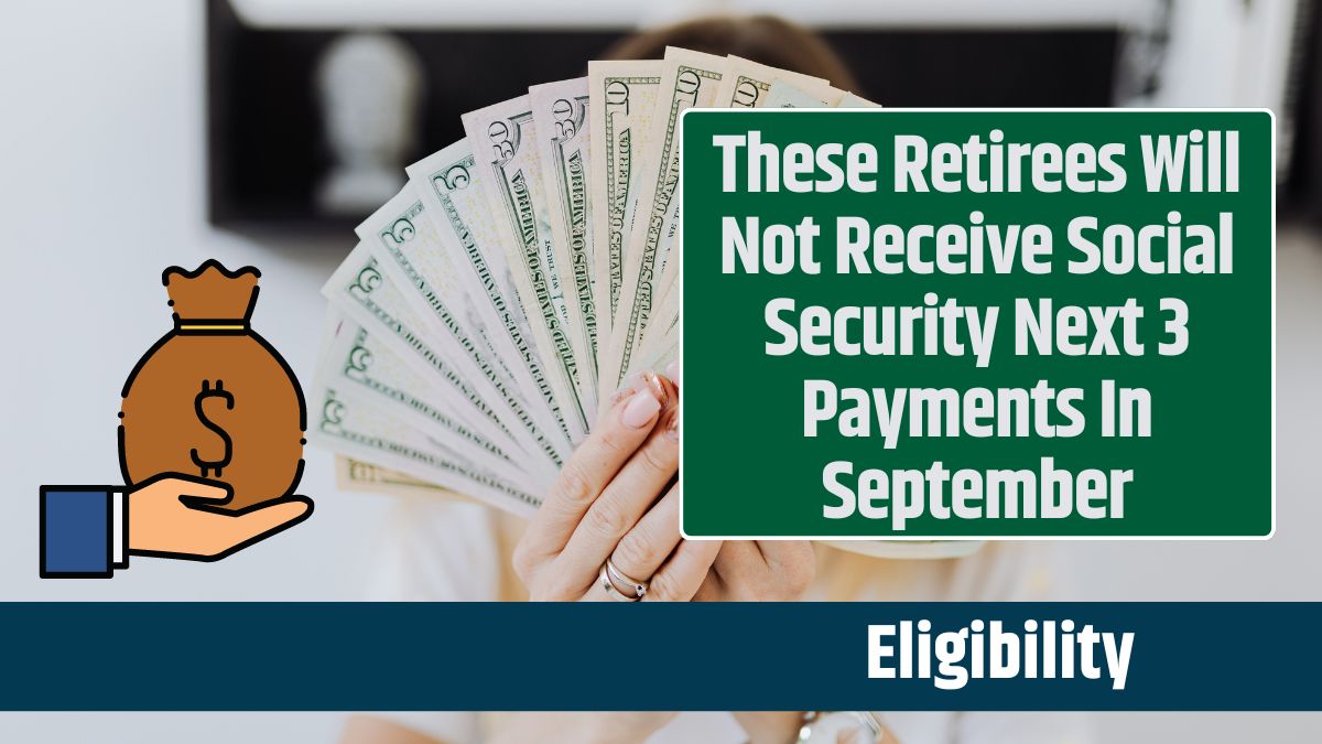 These Retirees Will Not Receive Social Security Next 3 Payments In September