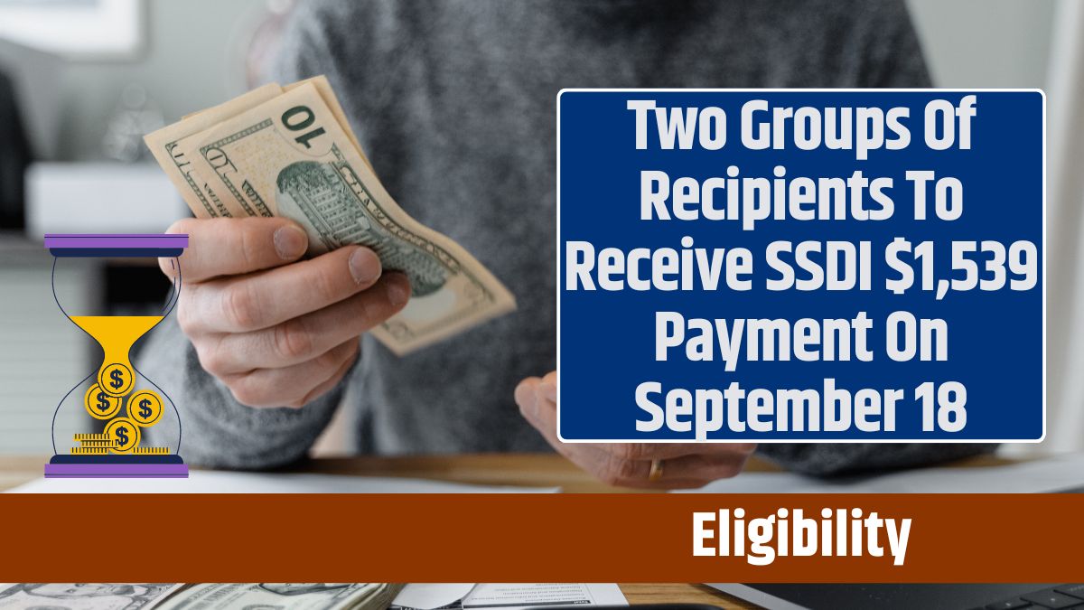 Two Groups Of Recipients To Receive SSDI $1,539 Payment On September 18