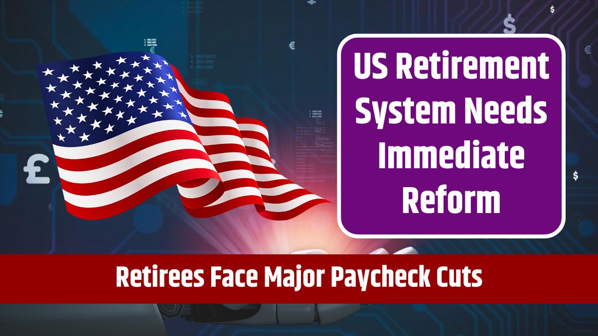 US Retirement System Needs Immediate Reform - Retirees Face Major Paycheck Cuts