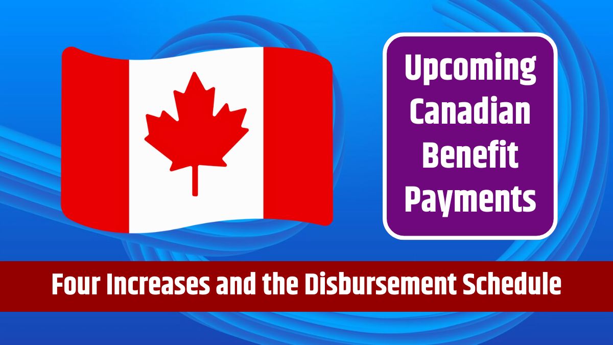 Upcoming Canadian Benefit Payments - Four Increases and the Disbursement Schedule