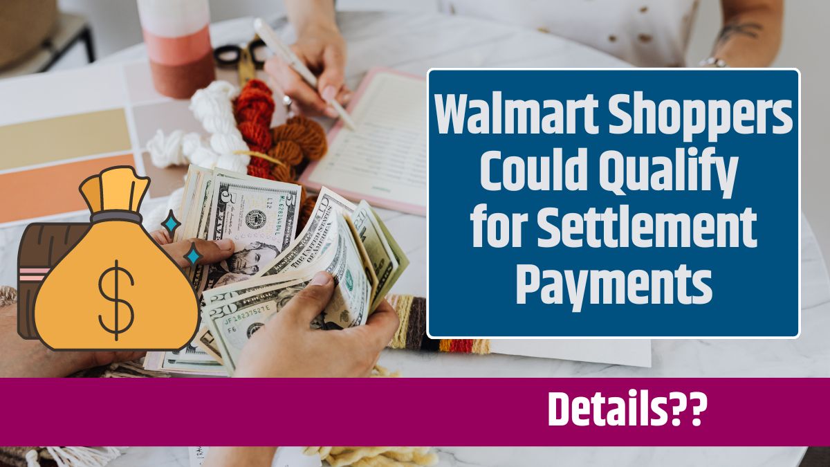 Walmart Shoppers Could Qualify for Settlement Payments