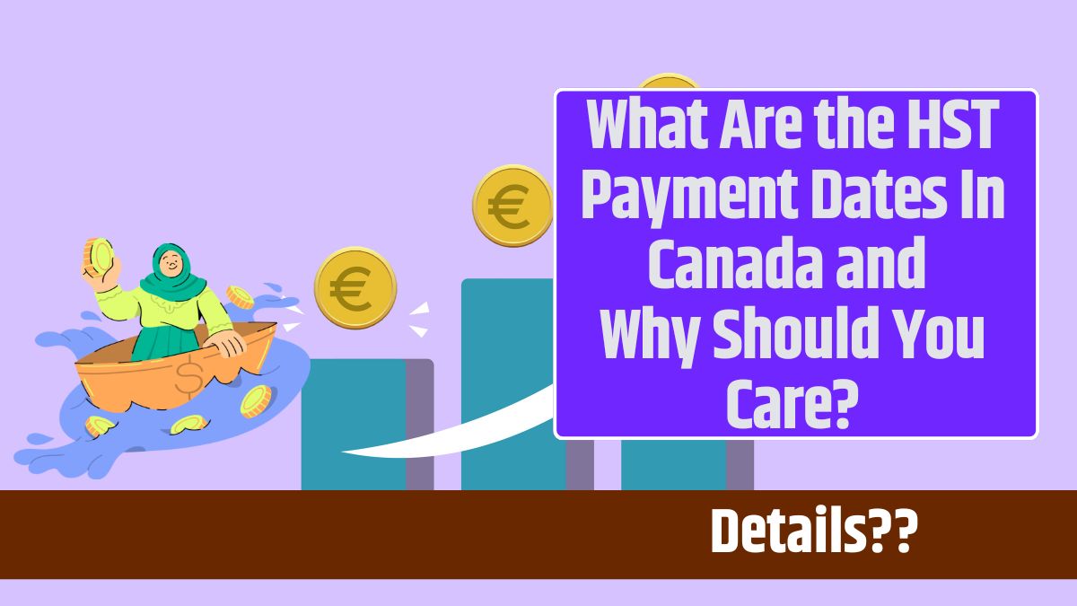 What Are the HST Payment Dates In Canada and Why Should You Care