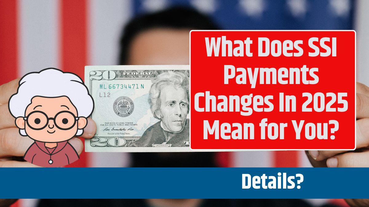 What Does SSI Payments Changes In 2025 Mean for You