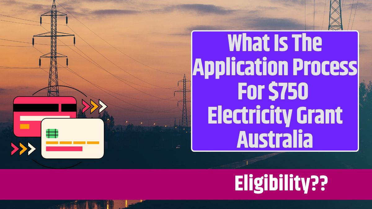 What Is The Application Process For $750 Electricity Grant Australia