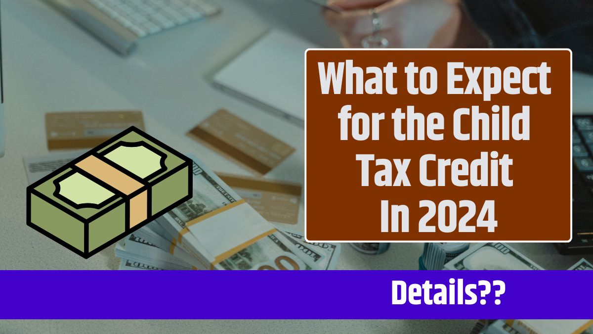 What to Expect for the Child Tax Credit In 2024