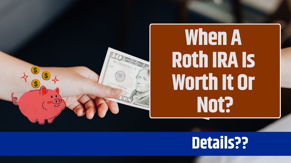 When A Roth IRA Is Worth It Or Not