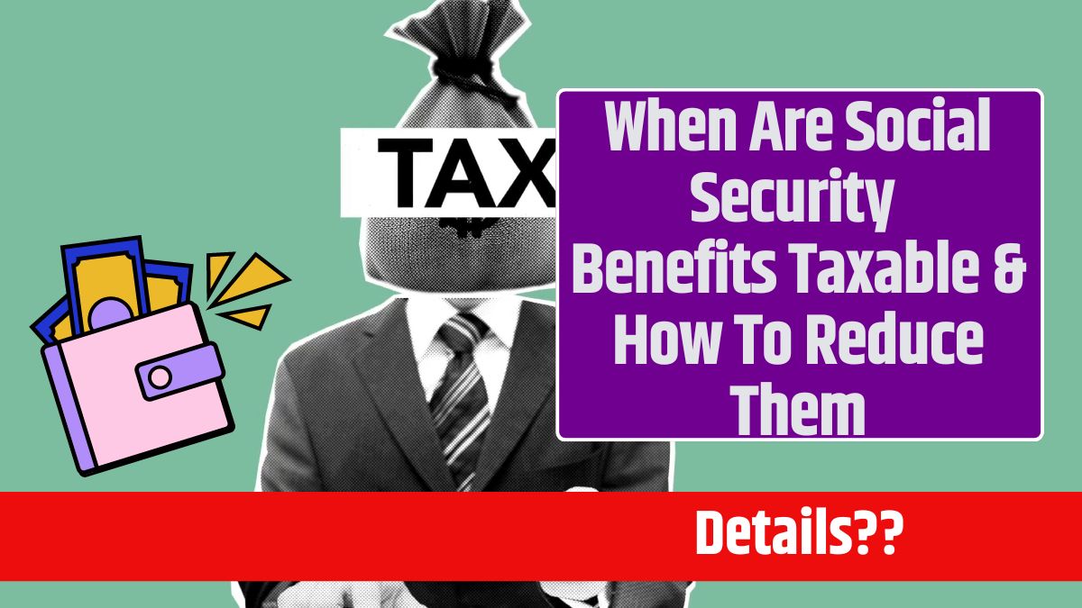 When Are Social Security Benefits Taxable & How To Reduce Them