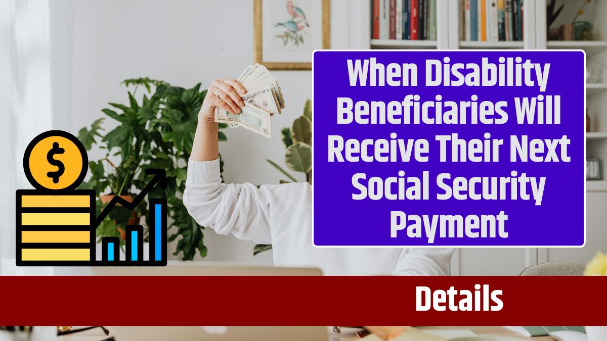 When Disability Beneficiaries Will Receive Their Next Social Security Payment