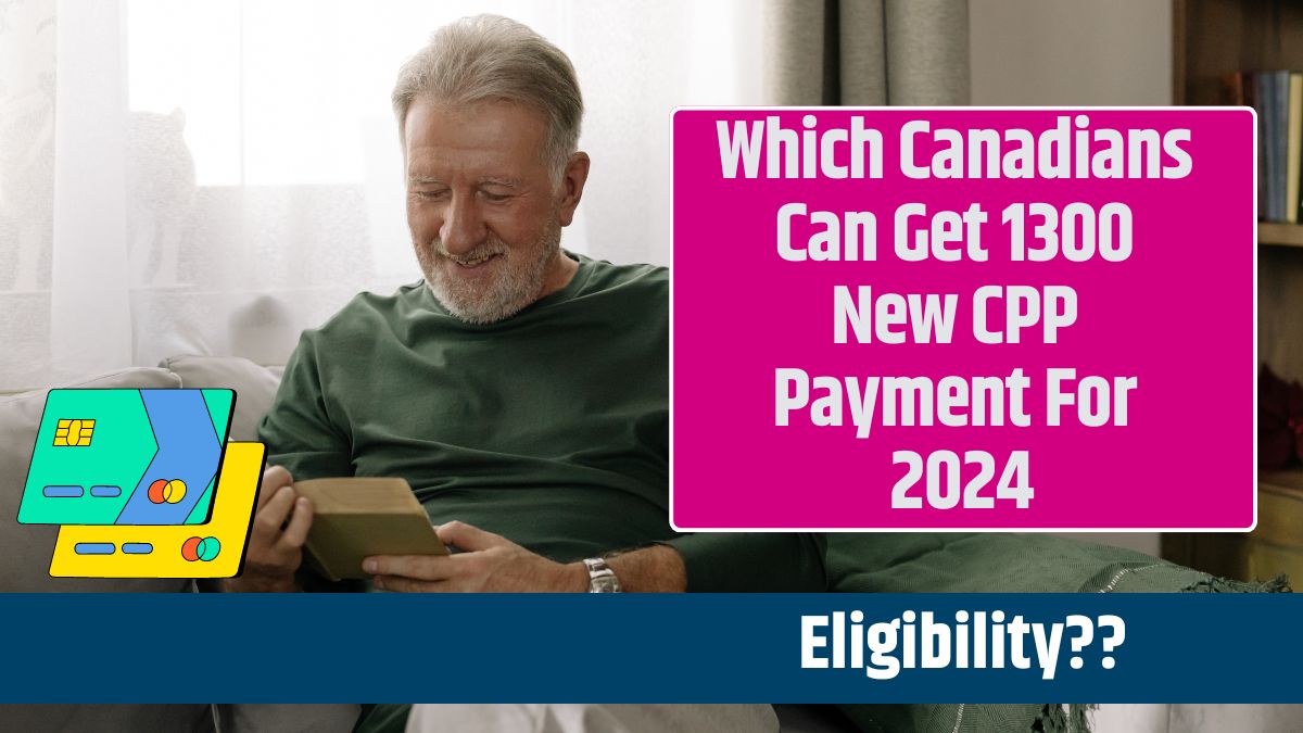 Which Canadians Can Get 1300 New CPP Payment For 2024