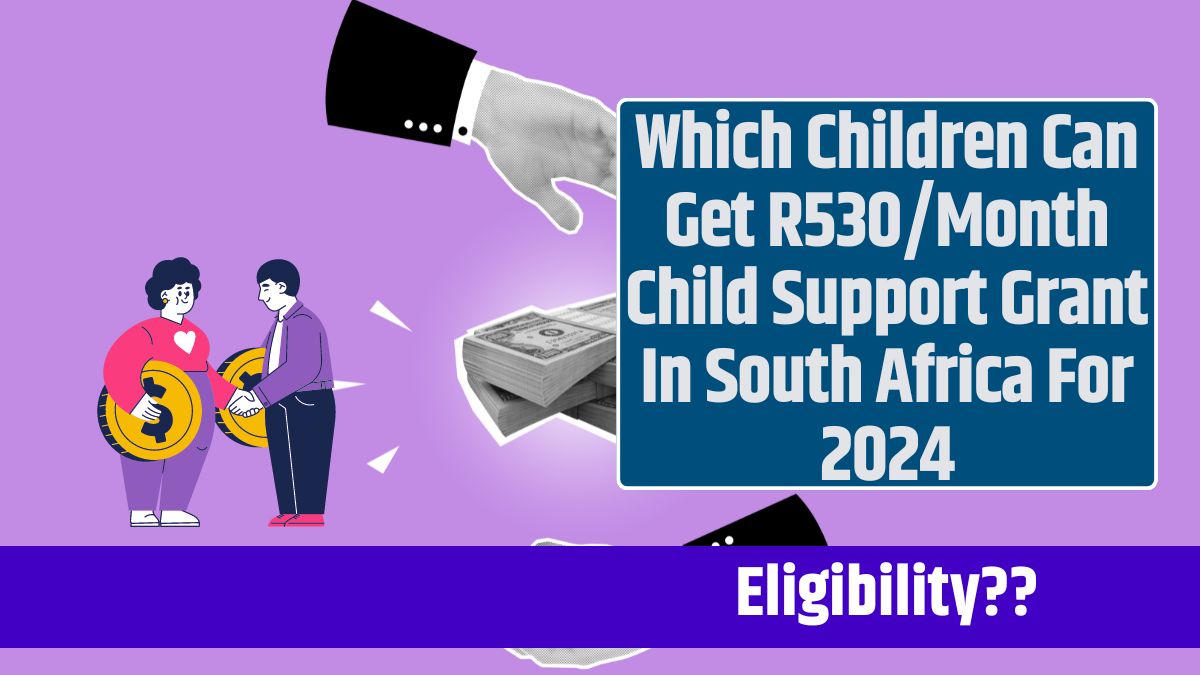 Which Children Can Get R530/Month Child Support Grant In South Africa For 2024