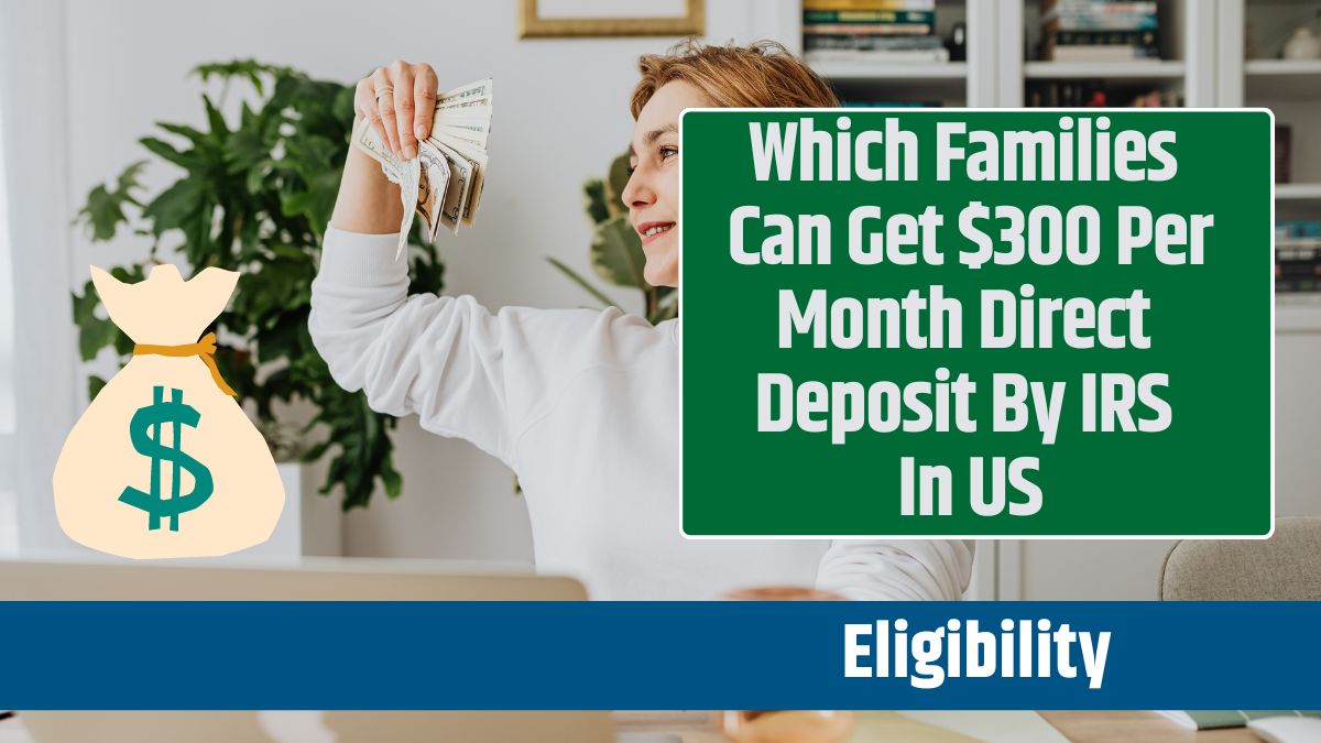 Which Families Can Get $300 Per Month Direct Deposit By IRS In US