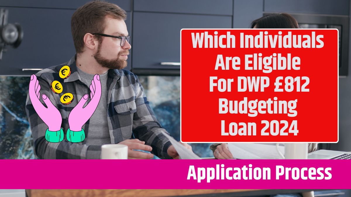 Which Individuals Are Eligible For DWP £812 Budgeting Loan 2024