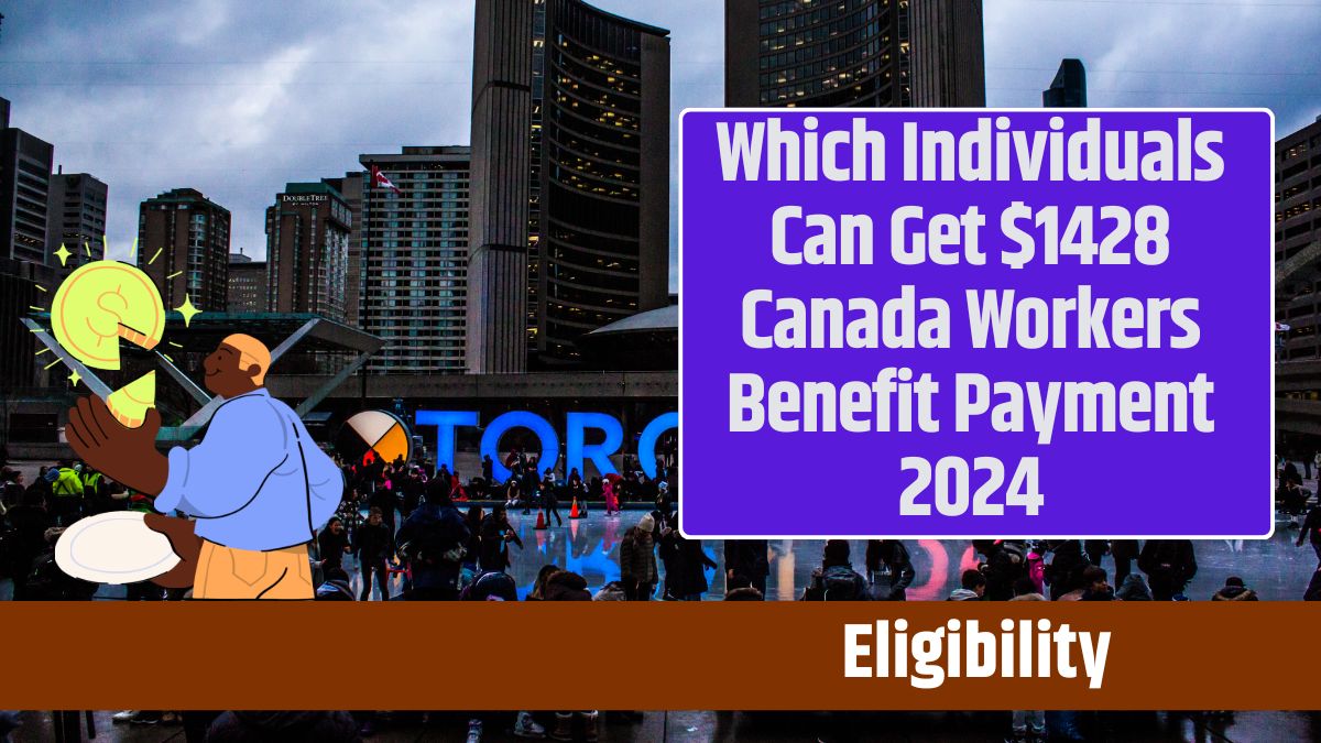 Which Individuals Can Get $1428 Canada Workers Benefit Payment 2024