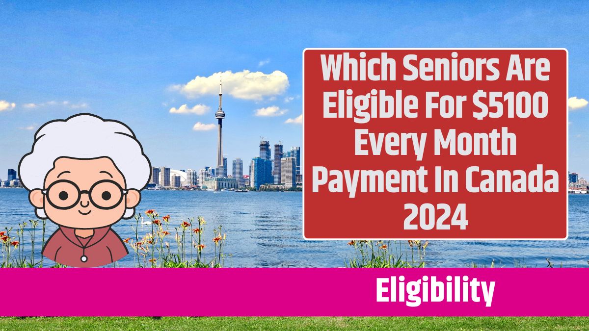 Which Seniors Are Eligible For $5100 Every Month Payment In Canada 2024