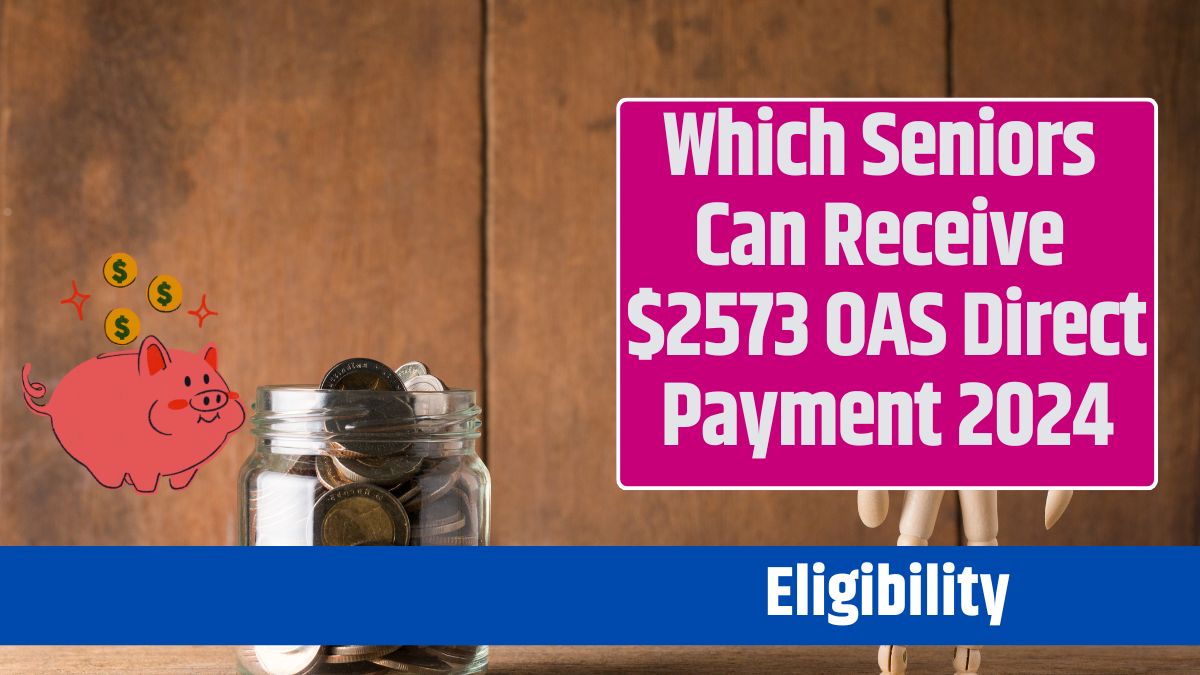 Which Seniors Can Receive $2573 OAS Direct Payment 2024