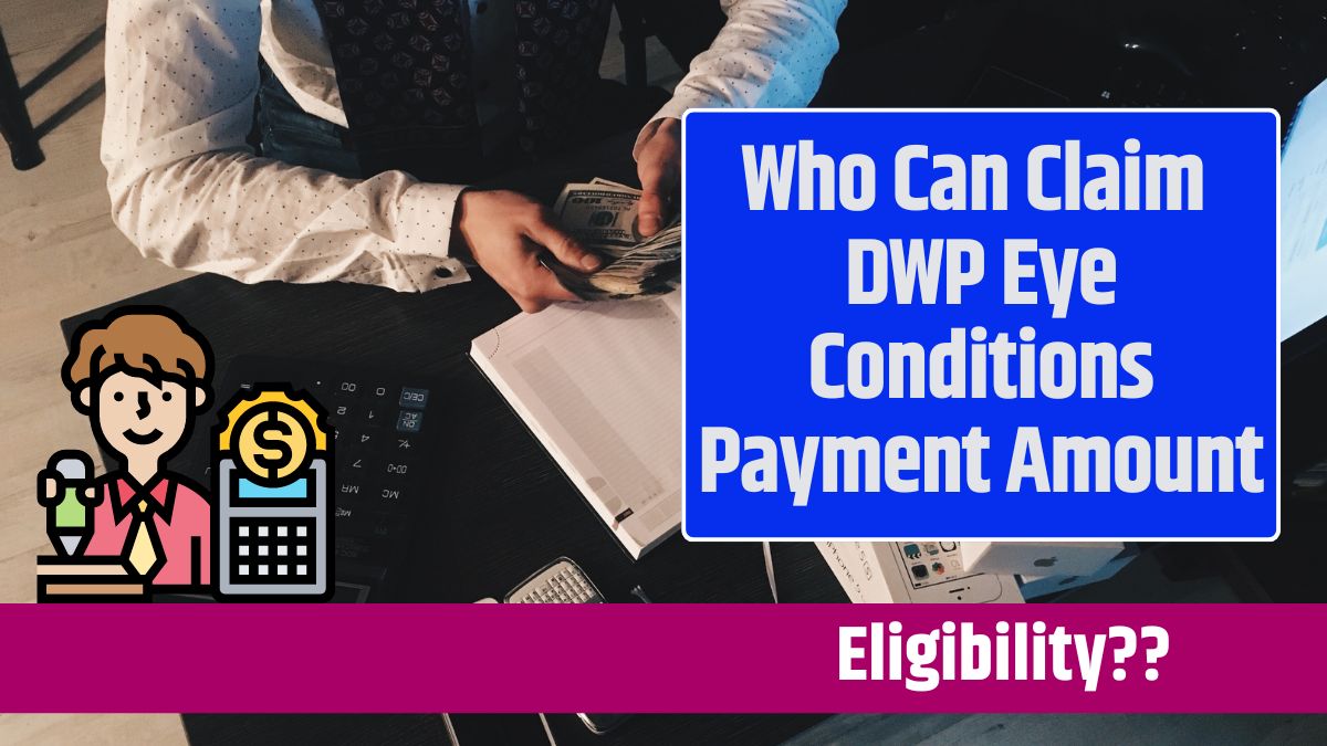 Who Can Claim DWP Eye Conditions Payment Amount