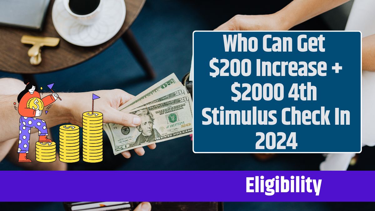 Who Can Get $200 Increase + $2000 4th Stimulus Check In 2024