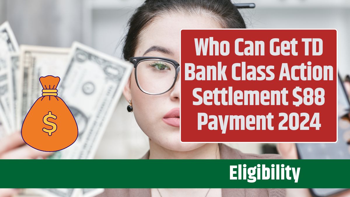 Who Can Get TD Bank Class Action Settlement $88 Payment 2024